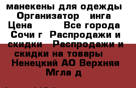 манекены для одежды › Организатор ­ инга › Цена ­ 100 - Все города, Сочи г. Распродажи и скидки » Распродажи и скидки на товары   . Ненецкий АО,Верхняя Мгла д.